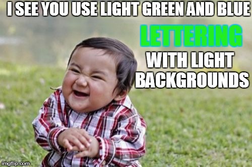 Evil Toddler Meme | I SEE YOU USE LIGHT GREEN AND BLUE; LETTERING; WITH LIGHT BACKGROUNDS | image tagged in evil toddler | made w/ Imgflip meme maker