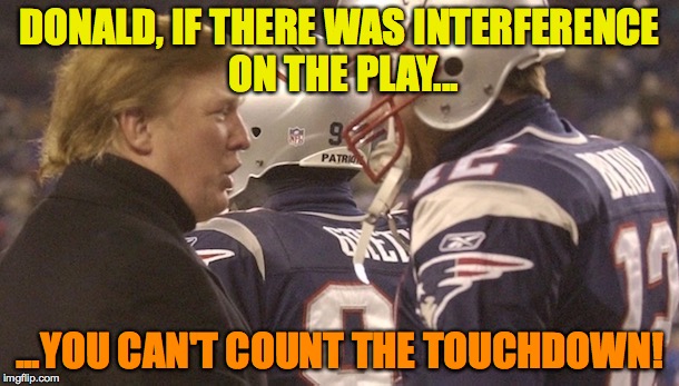 Trump Touchdown Interference | DONALD, IF THERE WAS INTERFERENCE ON THE PLAY... ...YOU CAN'T COUNT THE TOUCHDOWN! | image tagged in interference | made w/ Imgflip meme maker