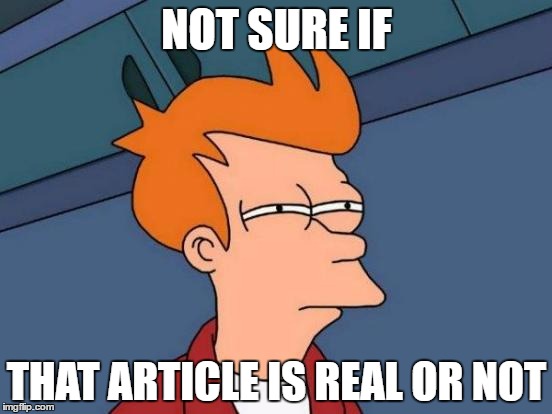 Fake News? | NOT SURE IF; THAT ARTICLE IS REAL OR NOT | image tagged in memes,futurama fry | made w/ Imgflip meme maker