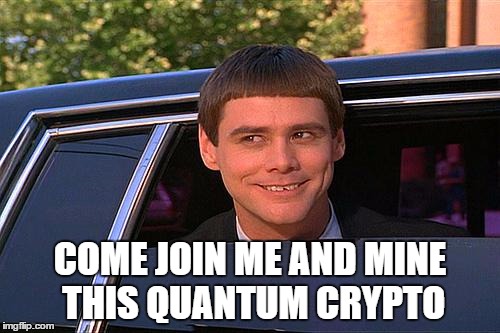 cool and stupid | COME JOIN ME AND MINE THIS QUANTUM CRYPTO | image tagged in cool and stupid | made w/ Imgflip meme maker