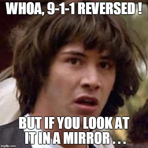 Conspiracy Keanu Meme | WHOA, 9-1-1 REVERSED ! BUT IF YOU LOOK AT IT IN A MIRROR . . . | image tagged in memes,conspiracy keanu | made w/ Imgflip meme maker