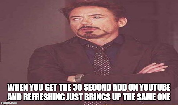 WHEN YOU GET THE 30 SECOND ADD ON YOUTUBE AND REFRESHING JUST BRINGS UP THE SAME ONE | made w/ Imgflip meme maker