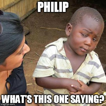 Third World Skeptical Kid | PHILIP; WHAT'S THIS ONE SAYING? | image tagged in memes,third world skeptical kid | made w/ Imgflip meme maker