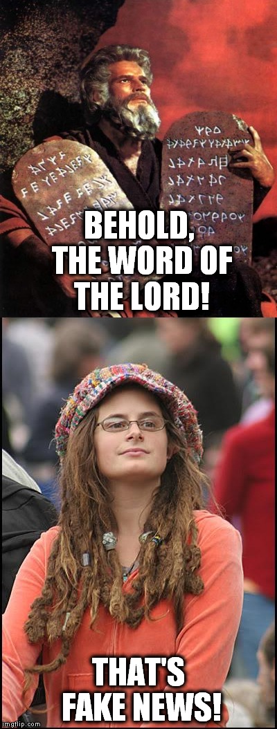If the Ten Commandments were on Facebook she'd believe them! | BEHOLD, THE WORD OF THE LORD! THAT'S FAKE NEWS! | image tagged in moses,ten commandments,college liberal | made w/ Imgflip meme maker