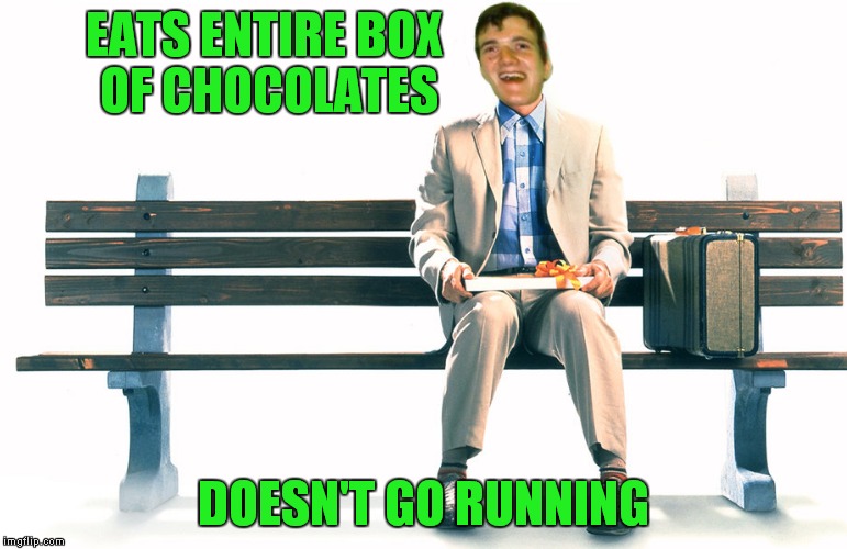 Mama always said only run from the cops. | EATS ENTIRE BOX OF CHOCOLATES; DOESN'T GO RUNNING | image tagged in forrest gump,10 guy | made w/ Imgflip meme maker