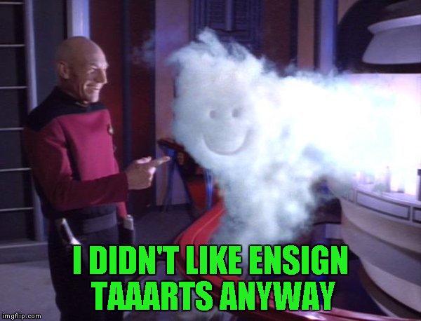 I DIDN'T LIKE ENSIGN TAAARTS ANYWAY | made w/ Imgflip meme maker