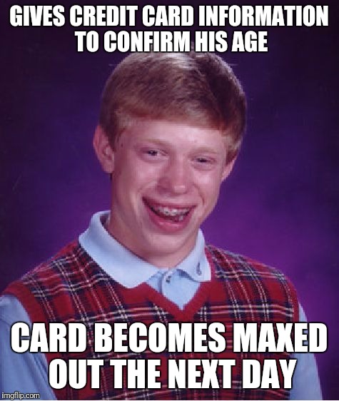 Bad Credit Brian | GIVES CREDIT CARD INFORMATION TO CONFIRM HIS AGE CARD BECOMES MAXED OUT THE NEXT DAY | image tagged in memes,bad luck brian,credit card | made w/ Imgflip meme maker