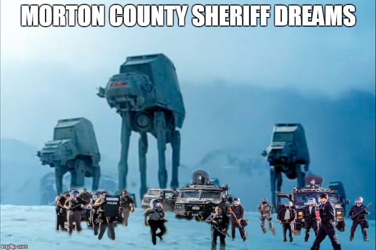 Morton county sheriff dreams | MORTON COUNTY SHERIFF DREAMS | image tagged in mortoncountysheriff,nodapl,pipelineprotest | made w/ Imgflip meme maker