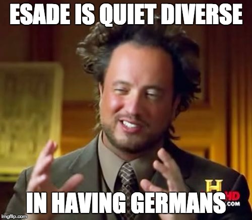 Ancient Aliens | ESADE IS QUIET DIVERSE; IN HAVING GERMANS | image tagged in memes,ancient aliens | made w/ Imgflip meme maker