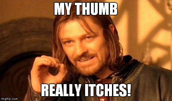 Thanks to Iwanttobebacon for the idea for this one! | MY THUMB; REALLY ITCHES! | image tagged in memes,one does not simply | made w/ Imgflip meme maker