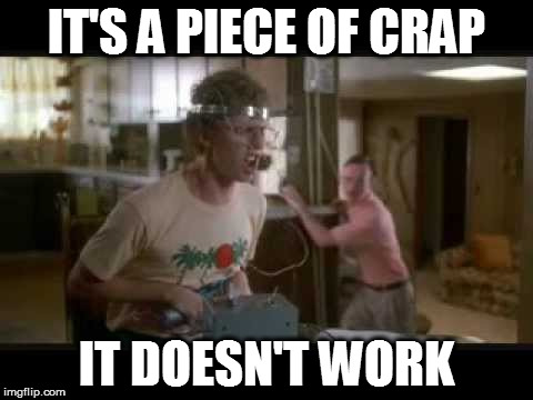 piece of crap | IT'S A PIECE OF CRAP; IT DOESN'T WORK | image tagged in napoleon dynamite | made w/ Imgflip meme maker