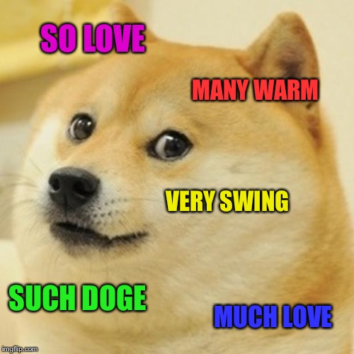 Doge Meme | SO LOVE MANY WARM VERY SWING SUCH DOGE MUCH LOVE | image tagged in memes,doge | made w/ Imgflip meme maker