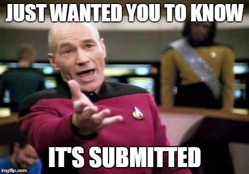 Picard Wtf Meme | JUST WANTED YOU TO KNOW IT'S SUBMITTED | image tagged in memes,picard wtf | made w/ Imgflip meme maker