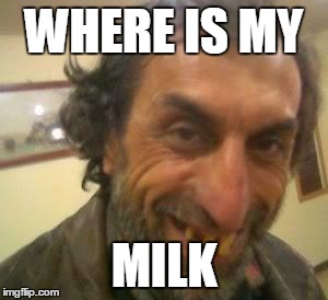 Ugly Guy | WHERE IS MY; MILK | image tagged in ugly guy | made w/ Imgflip meme maker