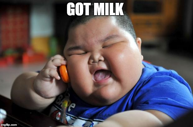 fat chinese kid | GOT MILK | image tagged in fat chinese kid | made w/ Imgflip meme maker