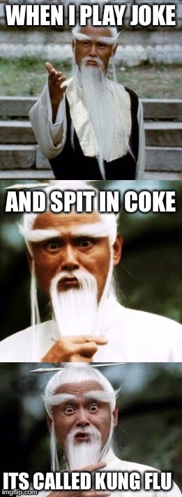 Bad Pun Chinese Man | WHEN I PLAY JOKE; AND SPIT IN COKE; ITS CALLED KUNG FLU | image tagged in bad pun chinese man,memes | made w/ Imgflip meme maker