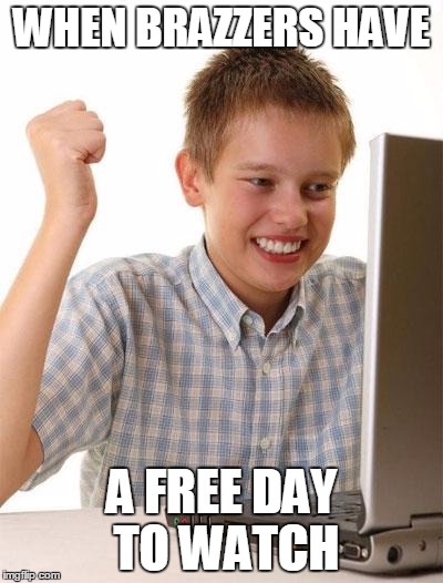 Brazzers | WHEN BRAZZERS HAVE; A FREE DAY TO WATCH | image tagged in memes,first day on the internet kid | made w/ Imgflip meme maker