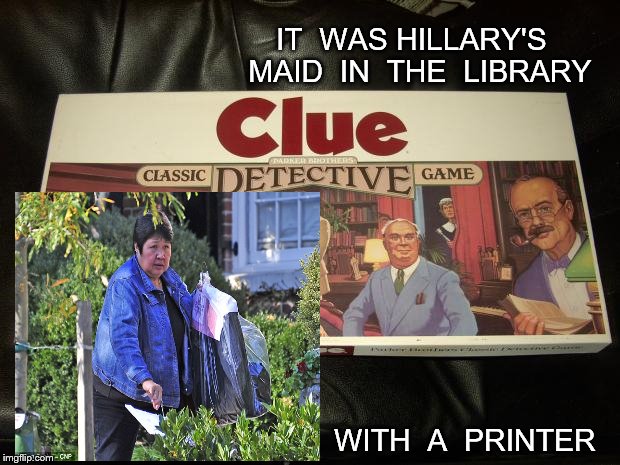 clue | IT  WAS HILLARY'S  MAID  IN  THE  LIBRARY; WITH  A  PRINTER | image tagged in clue | made w/ Imgflip meme maker