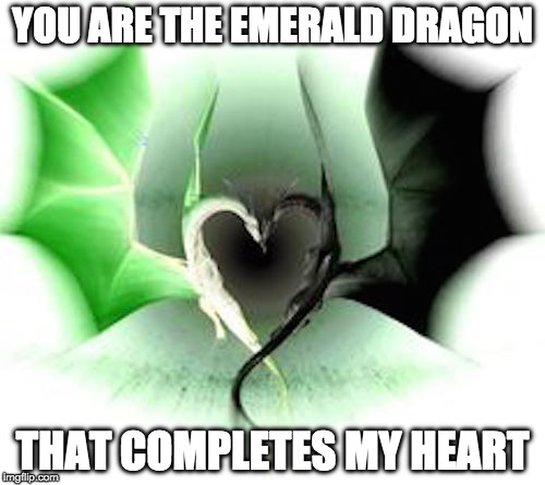 Green and Black Dragon Heart | YOU ARE THE EMERALD DRAGON; THAT COMPLETES MY HEART | image tagged in green and black dragon heart | made w/ Imgflip meme maker