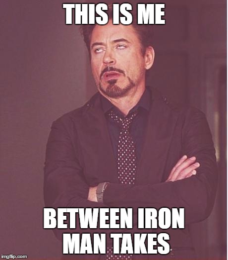 Face You Make Robert Downey Jr | THIS IS ME; BETWEEN IRON MAN TAKES | image tagged in memes,face you make robert downey jr | made w/ Imgflip meme maker