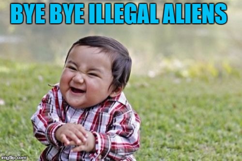 Evil Toddler Meme | BYE BYE ILLEGAL ALIENS | image tagged in memes,evil toddler | made w/ Imgflip meme maker
