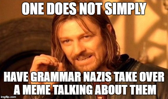 To a meme on the front page rn | ONE DOES NOT SIMPLY; HAVE GRAMMAR NAZIS TAKE OVER A MEME TALKING ABOUT THEM | image tagged in memes,one does not simply | made w/ Imgflip meme maker