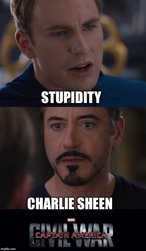 Marvel Civil War | STUPIDITY; CHARLIE SHEEN | image tagged in memes,marvel civil war | made w/ Imgflip meme maker