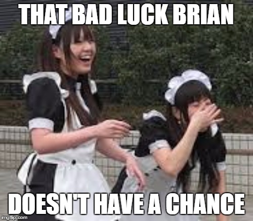 THAT BAD LUCK BRIAN DOESN'T HAVE A CHANCE | made w/ Imgflip meme maker