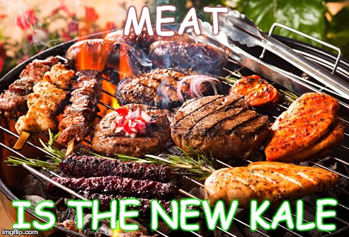 Cooked Meats, It's what's for Dinner | MEAT; IS THE NEW KALE | image tagged in cooked meats it's what's for dinner | made w/ Imgflip meme maker