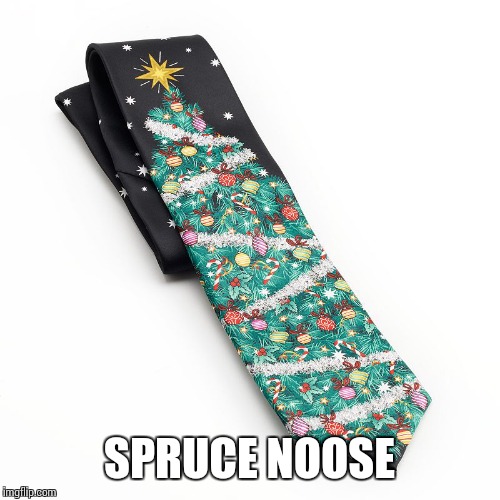 SPRUCE NOOSE | image tagged in memes,christmas tie | made w/ Imgflip meme maker