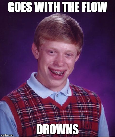 Bad Luck Brian Meme | GOES WITH THE FLOW; DROWNS | image tagged in memes,bad luck brian | made w/ Imgflip meme maker