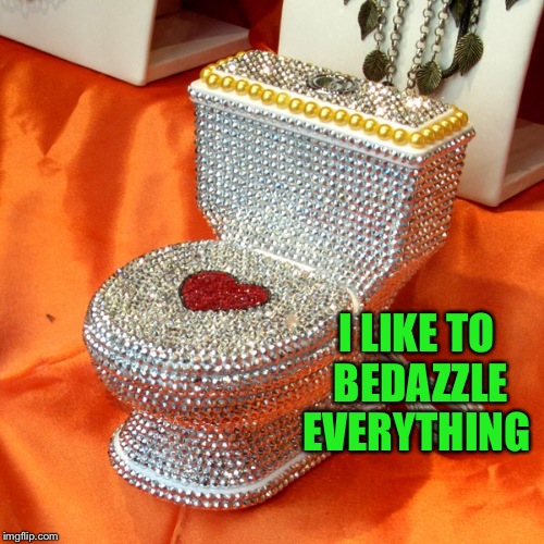 I LIKE TO BEDAZZLE EVERYTHING | made w/ Imgflip meme maker