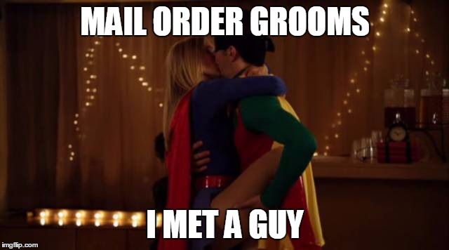 MAIL ORDER GROOMS; I MET A GUY | image tagged in mail order grooms i met a guy | made w/ Imgflip meme maker