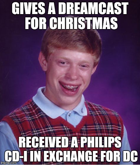 CD Console Gift Mishap | GIVES A DREAMCAST FOR CHRISTMAS; RECEIVED A PHILIPS CD-I IN EXCHANGE FOR DC | image tagged in memes,bad luck brian,philips,cd-i,sega,dreamcast | made w/ Imgflip meme maker