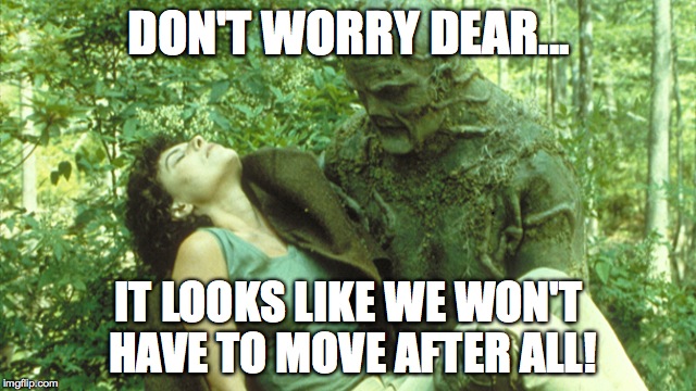 Not draining after all... | DON'T WORRY DEAR... IT LOOKS LIKE WE WON'T HAVE TO MOVE AFTER ALL! | image tagged in donald trump,drain the swamp trump,draintheswamp,drain the swamp | made w/ Imgflip meme maker