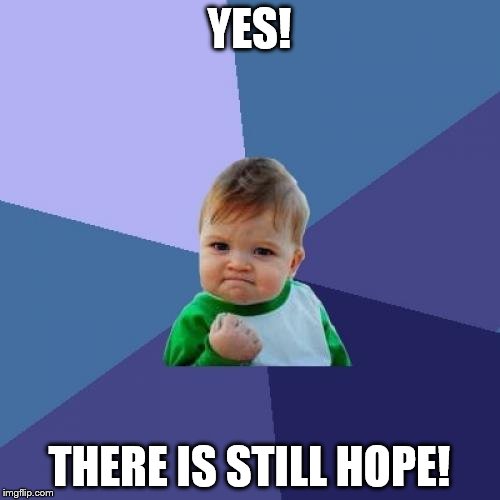 Success Kid Meme | YES! THERE IS STILL HOPE! | image tagged in memes,success kid | made w/ Imgflip meme maker