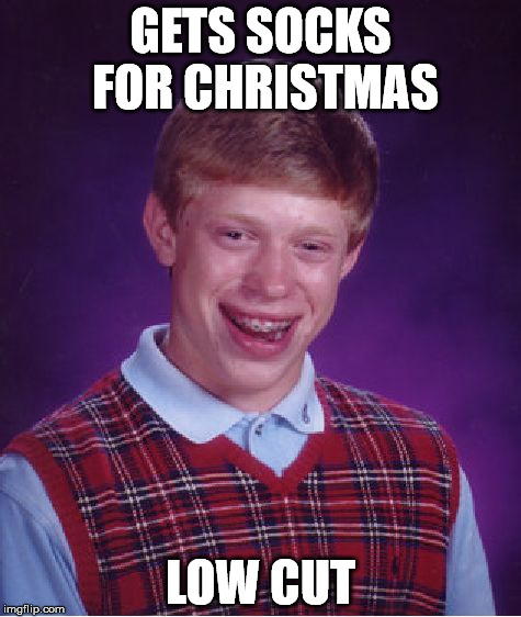 Bad Luck Brian | GETS SOCKS FOR CHRISTMAS; LOW CUT | image tagged in memes,bad luck brian | made w/ Imgflip meme maker