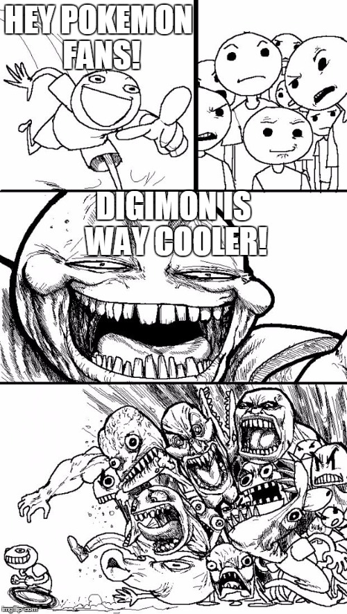 To Those Who Will Most Likely Rage in the Comments, You're Welcome |  HEY POKEMON FANS! DIGIMON IS WAY COOLER! | image tagged in memes,hey internet,pokemon,digimon | made w/ Imgflip meme maker