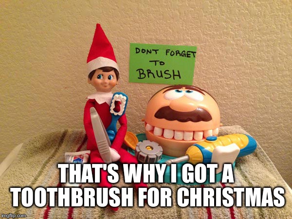 THAT'S WHY I GOT A TOOTHBRUSH FOR CHRISTMAS | image tagged in meme | made w/ Imgflip meme maker