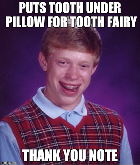 Bad Luck Brian Meme | PUTS TOOTH UNDER PILLOW FOR TOOTH FAIRY; THANK YOU NOTE | image tagged in memes,bad luck brian | made w/ Imgflip meme maker