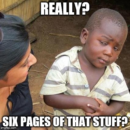 Third World Skeptical Kid Meme | REALLY? SIX PAGES OF THAT STUFF? | image tagged in memes,third world skeptical kid | made w/ Imgflip meme maker