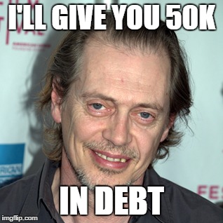 I'LL GIVE YOU 50K; IN DEBT | made w/ Imgflip meme maker