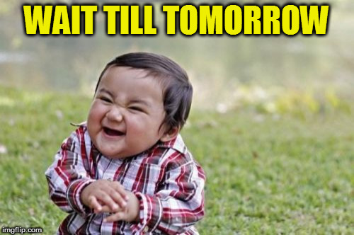 Evil Toddler Meme | WAIT TILL TOMORROW | image tagged in memes,evil toddler | made w/ Imgflip meme maker