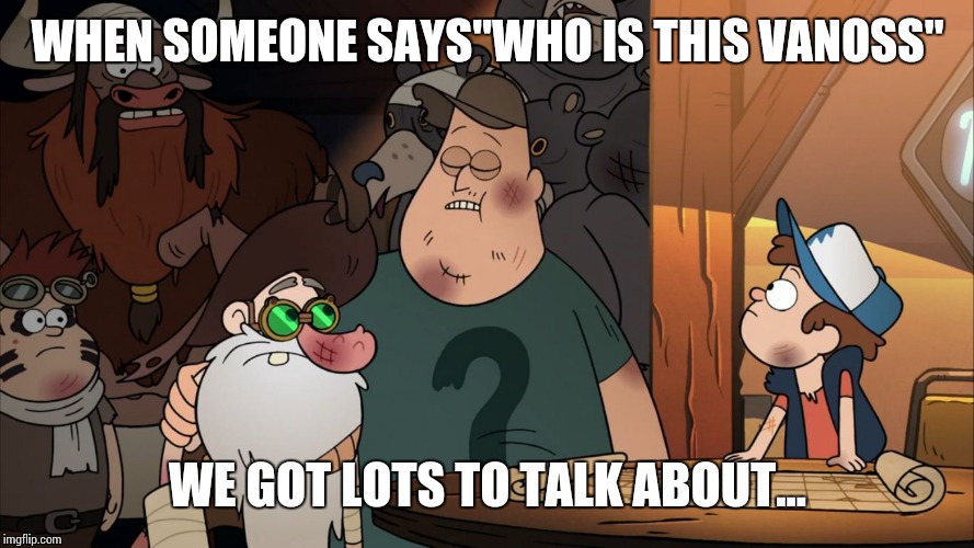 Soos | WHEN SOMEONE SAYS"WHO IS THIS VANOSS"; WE GOT LOTS TO TALK ABOUT... | image tagged in soos | made w/ Imgflip meme maker