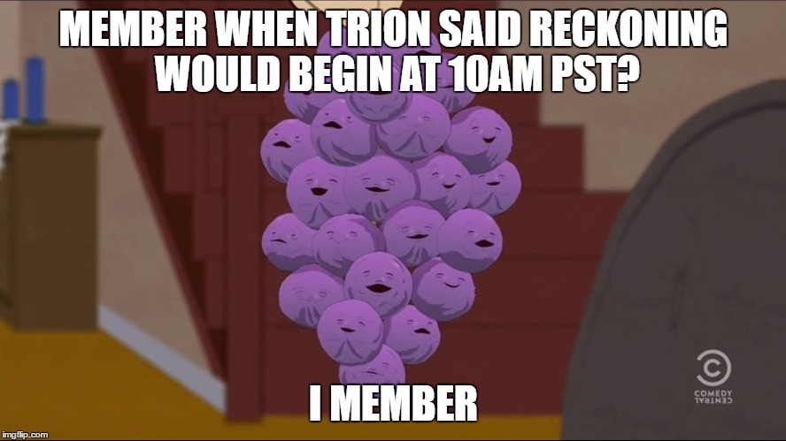 Member Berries Meme | MEMBER WHEN TRION SAID RECKONING WOULD BEGIN AT 10AM PST? I MEMBER | image tagged in memes,member berries | made w/ Imgflip meme maker