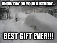 Snow Storm | SNOW DAY ON YOUR BIRTHDAY... BEST GIFT EVER!!! | image tagged in snow storm | made w/ Imgflip meme maker