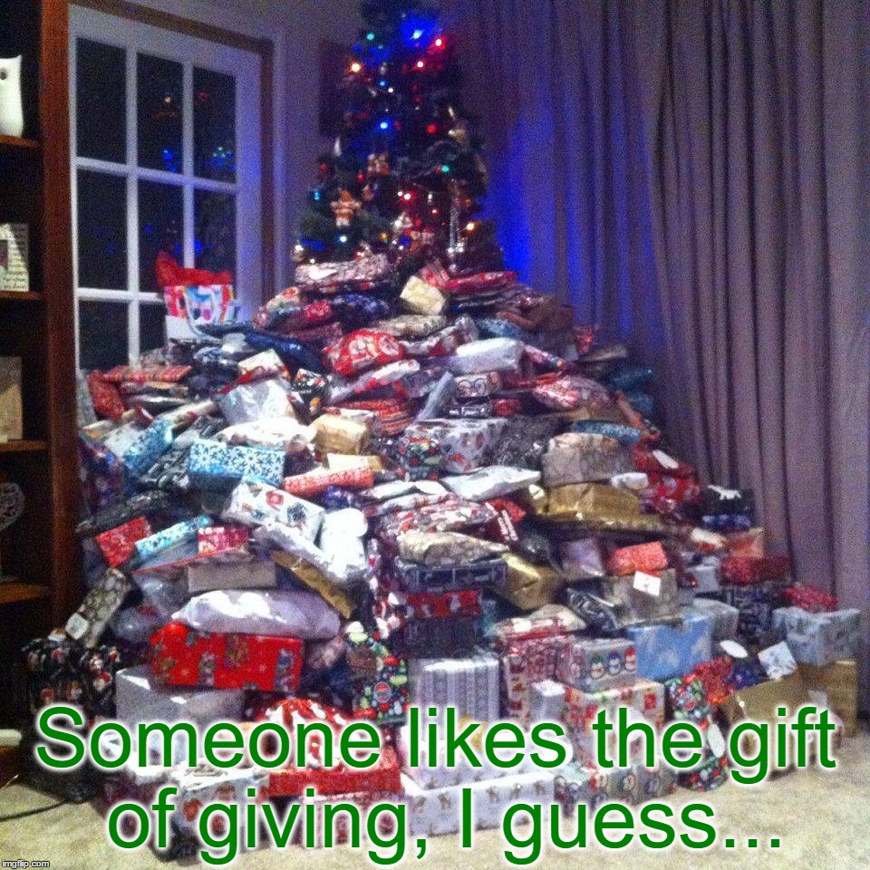 Stay Tuned For Tomorrow I'm Plan To Share A Picture Of My Family's Christmas Tree, 14 Days Left Until Christmas... | Someone likes the gift of giving, I guess... | image tagged in memes,christmas,christmas tree,funny,christmas presents,oh my | made w/ Imgflip meme maker