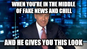 Send news | WHEN YOU'RE IN THE MIDDLE OF FAKE NEWS AND CHILL; AND HE GIVES YOU THIS LOOK | image tagged in brian williams | made w/ Imgflip meme maker