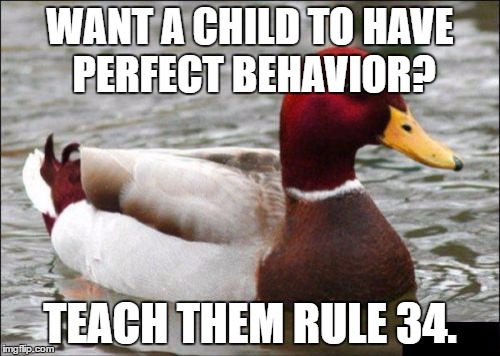 I don't think this counts as NSFW. | WANT A CHILD TO HAVE PERFECT BEHAVIOR? TEACH THEM RULE 34. | image tagged in memes,malicious advice mallard,advice | made w/ Imgflip meme maker