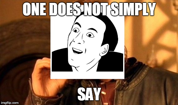 One Does Not Simply Meme | ONE DOES NOT SIMPLY SAY | image tagged in memes,one does not simply | made w/ Imgflip meme maker